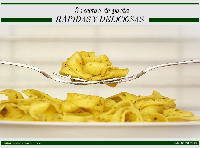 3 recetas de pasta rápidas y deliciosas - El Jardín de Venus