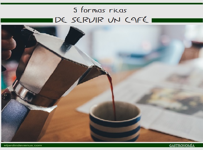 5 formas ricas de servir un café