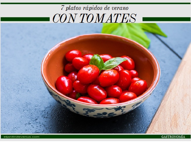 7 platos rápidos de verano con tomates - El Jardín de Venus