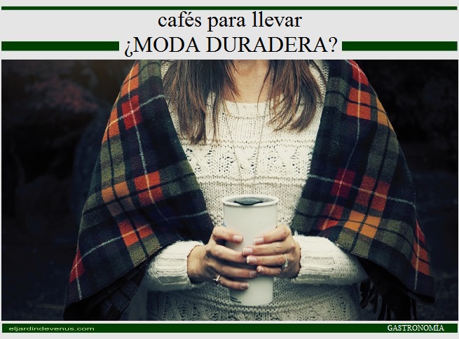 Cafés para llevar, ¿una moda duradera? - El Jardín de Venus