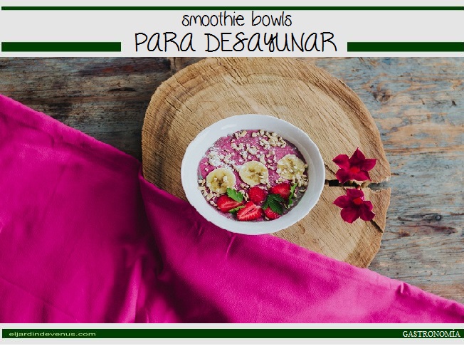 smoothie bowls para desayunar - El Jardín de Venus