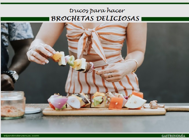 Trucos para hacer brochetas deliciosas - El Jardín de Venus