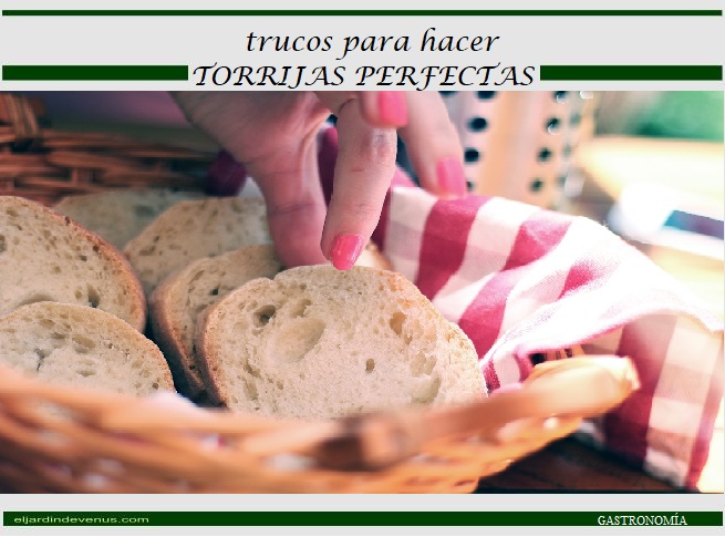 Trucos para hacer torrijas perfectas - El Jardín de Venus