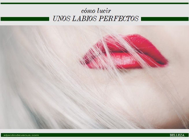 Cómo lucir unos labios perfectos