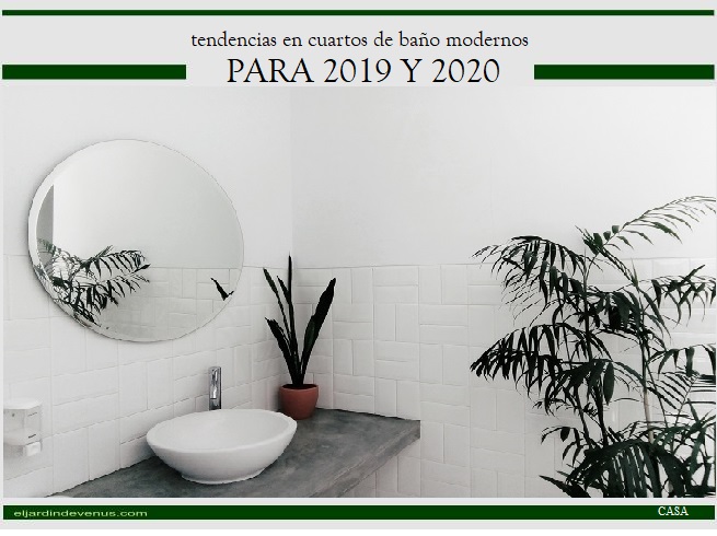 Tendencias en cuartos de baño modernos para 2019 y 2020 - El Jardín de Venus