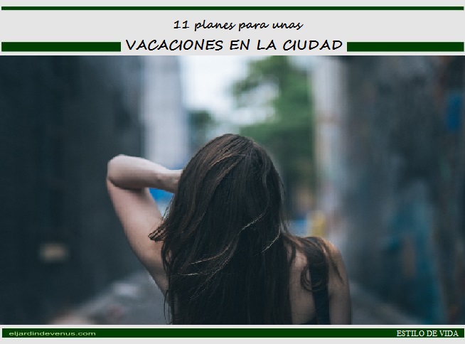 11 planes para unas vacaciones en la ciudad - El Jardín de Venus