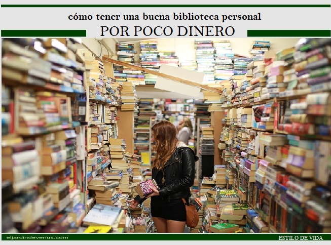 Cóm tener una buena biblioteca personal por poco dinero - El Jardín de Venus