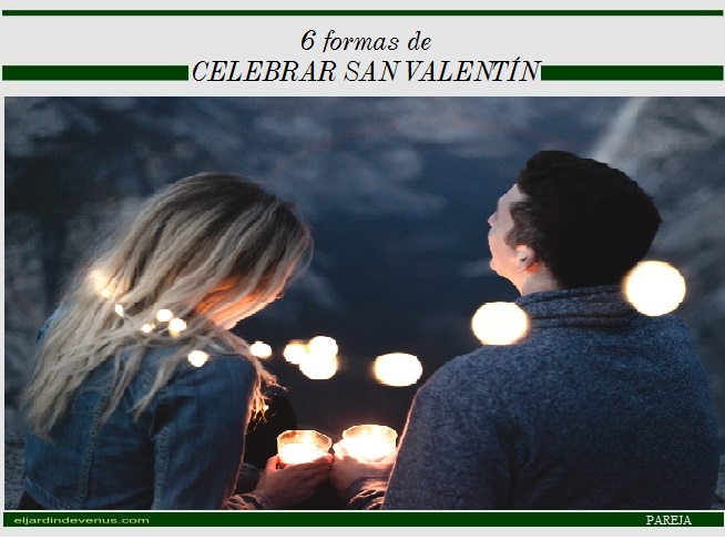 6 formas de celebrar San Valentín - El Jardín de Venus