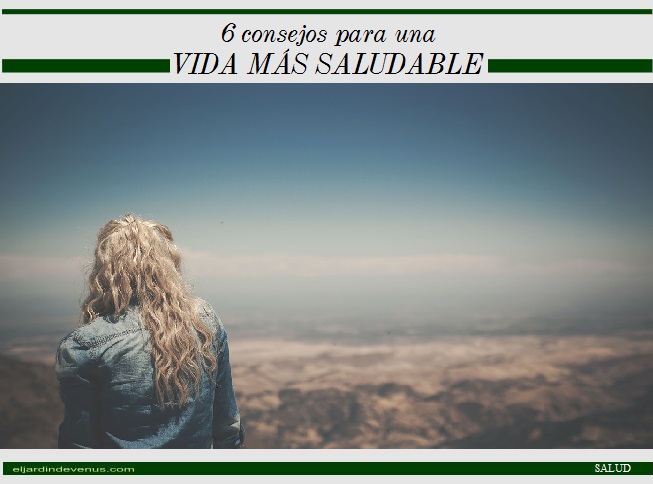 6 consejos para una vida más saludable - El Jardín de Venus