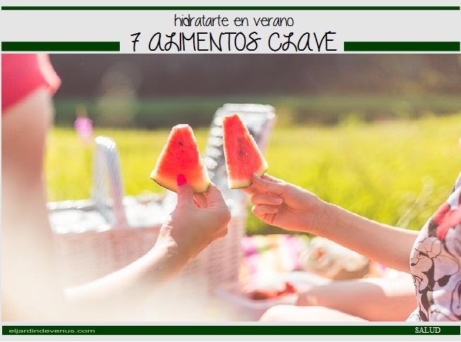 Hidratarte en verano, 7 alimentos clave - El Jardín de Venus