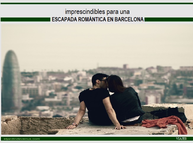 Imprescindibles para una escapada romántica en Barcelona - El Jardín de Venus